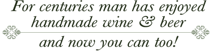 For centuries man has enjoyed handmade wine and beer and now you can too!
